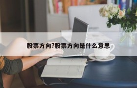 股票方向?股票方向是什么意思